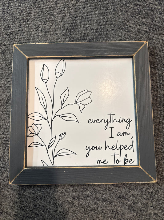 Everything I am you help me be Sign