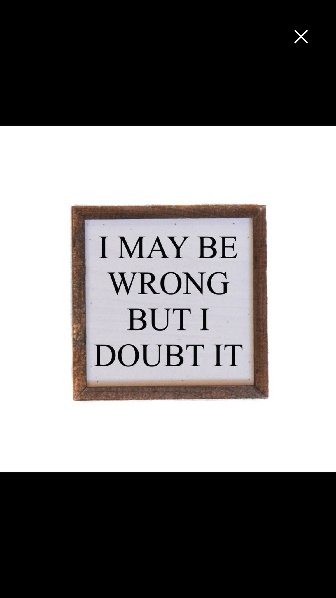 I May Be Wrong But I Doubt It 6x6 Sign