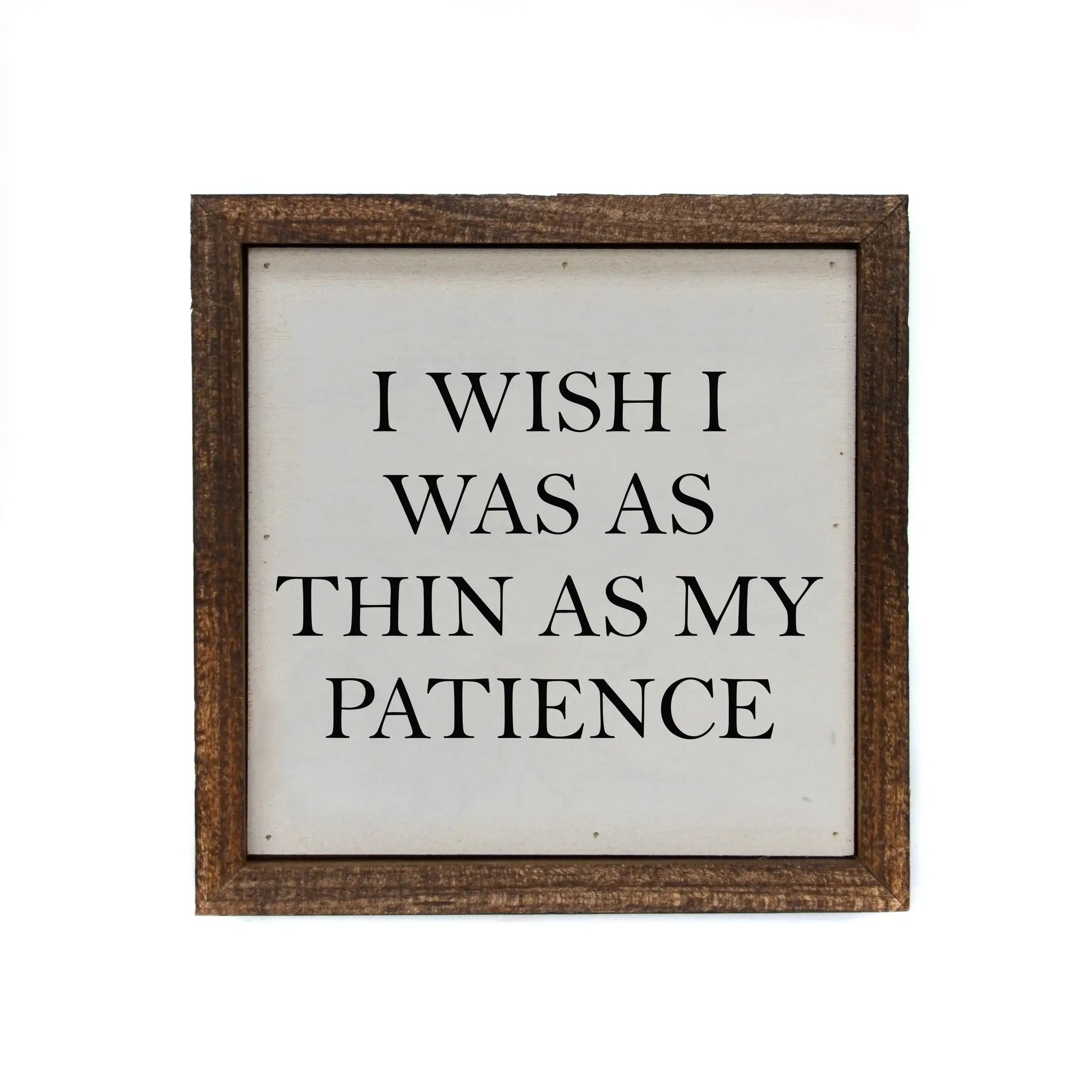 6x6 I Wish I Was As Thin As My Patience Small Box Sign